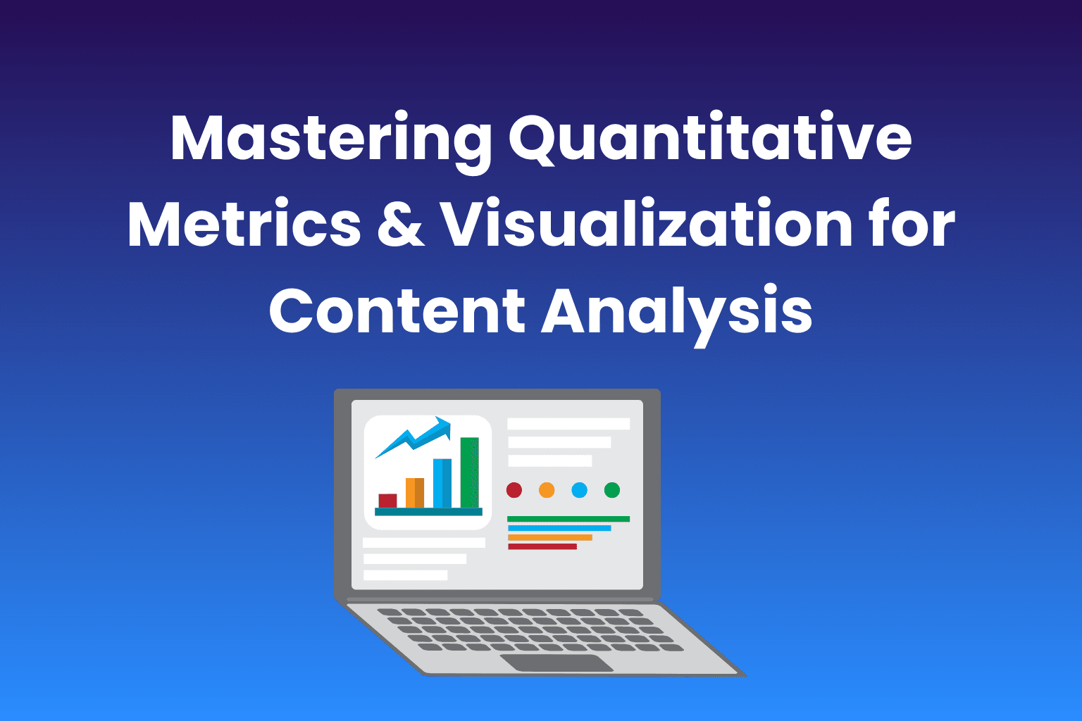 Mastering Quantitative Metrics & Visualization for Content Analysis