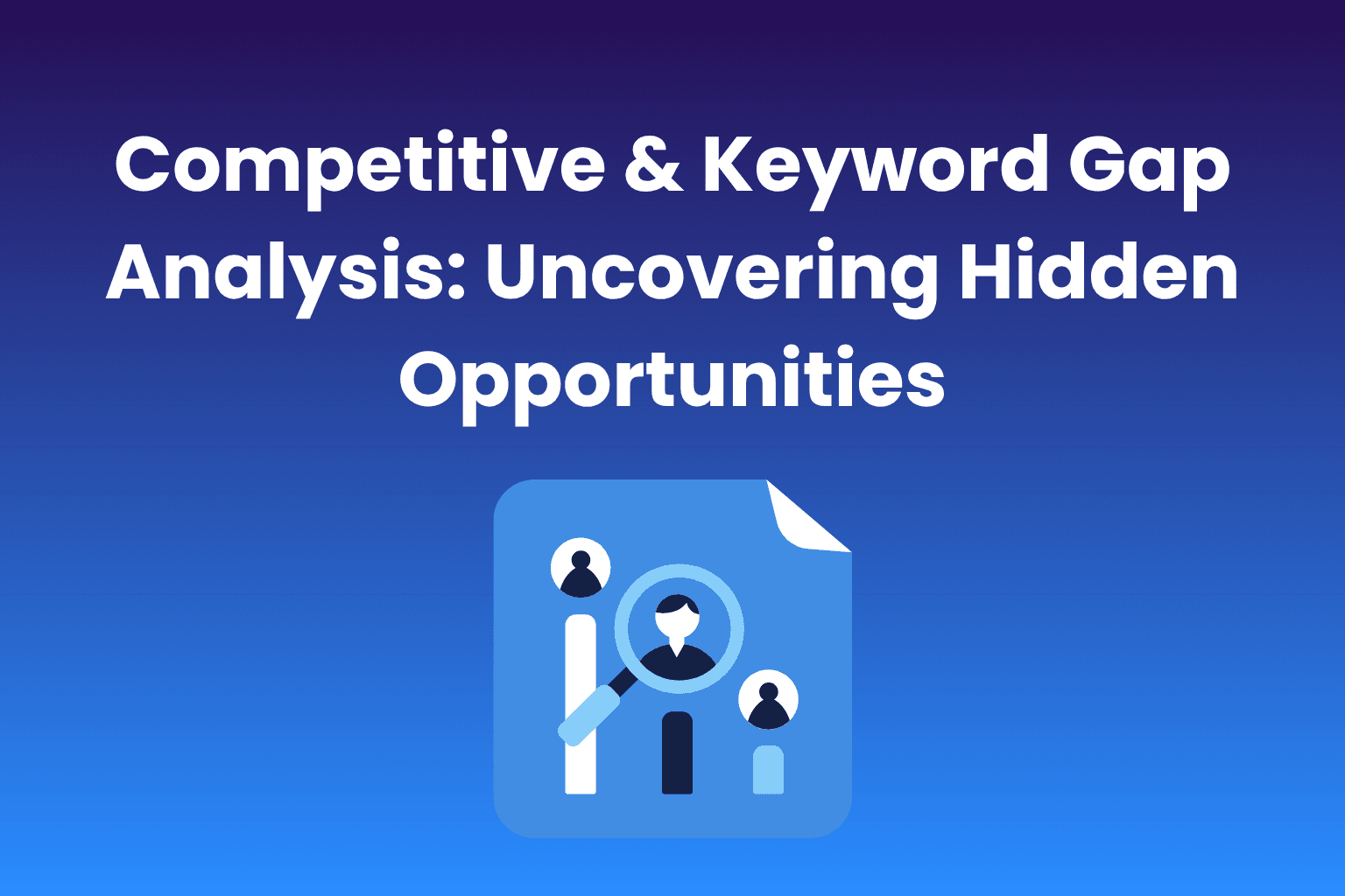 Competitive & Keyword Gap Analysis: Uncovering Hidden Opportunities