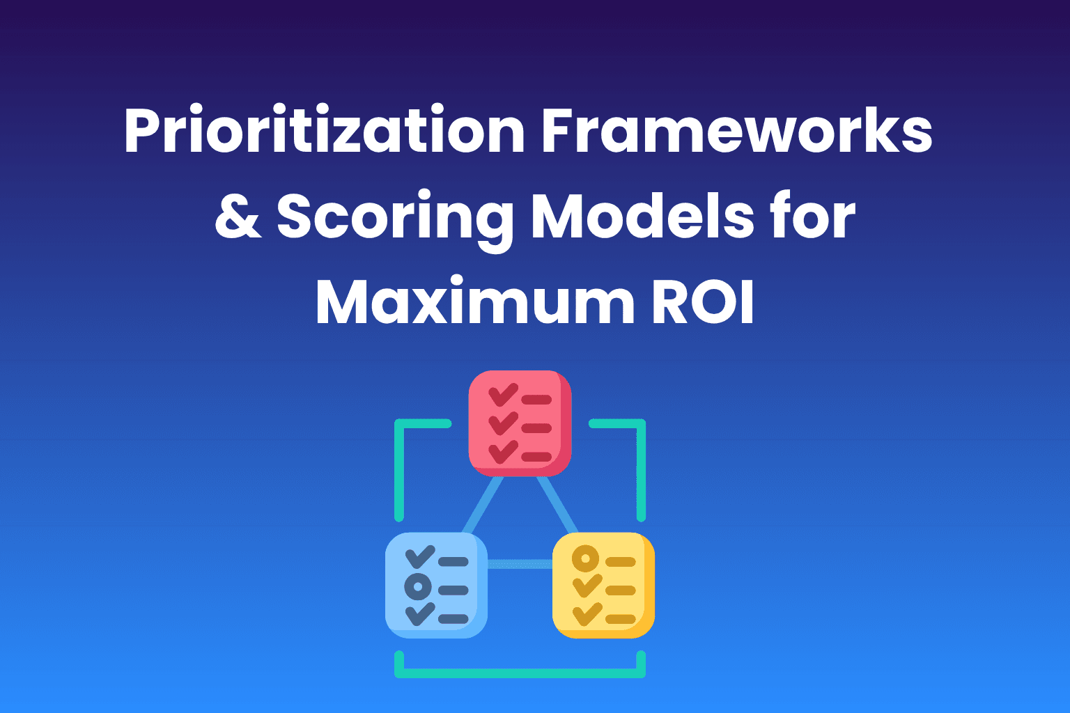 Prioritization Frameworks & Scoring Models for Maximum ROI